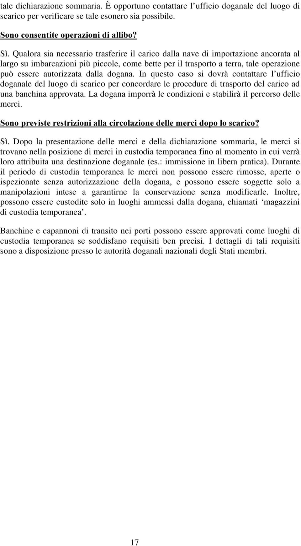 dogana. In questo caso si dovrà contattare l ufficio doganale del luogo di scarico per concordare le procedure di trasporto del carico ad una banchina approvata.