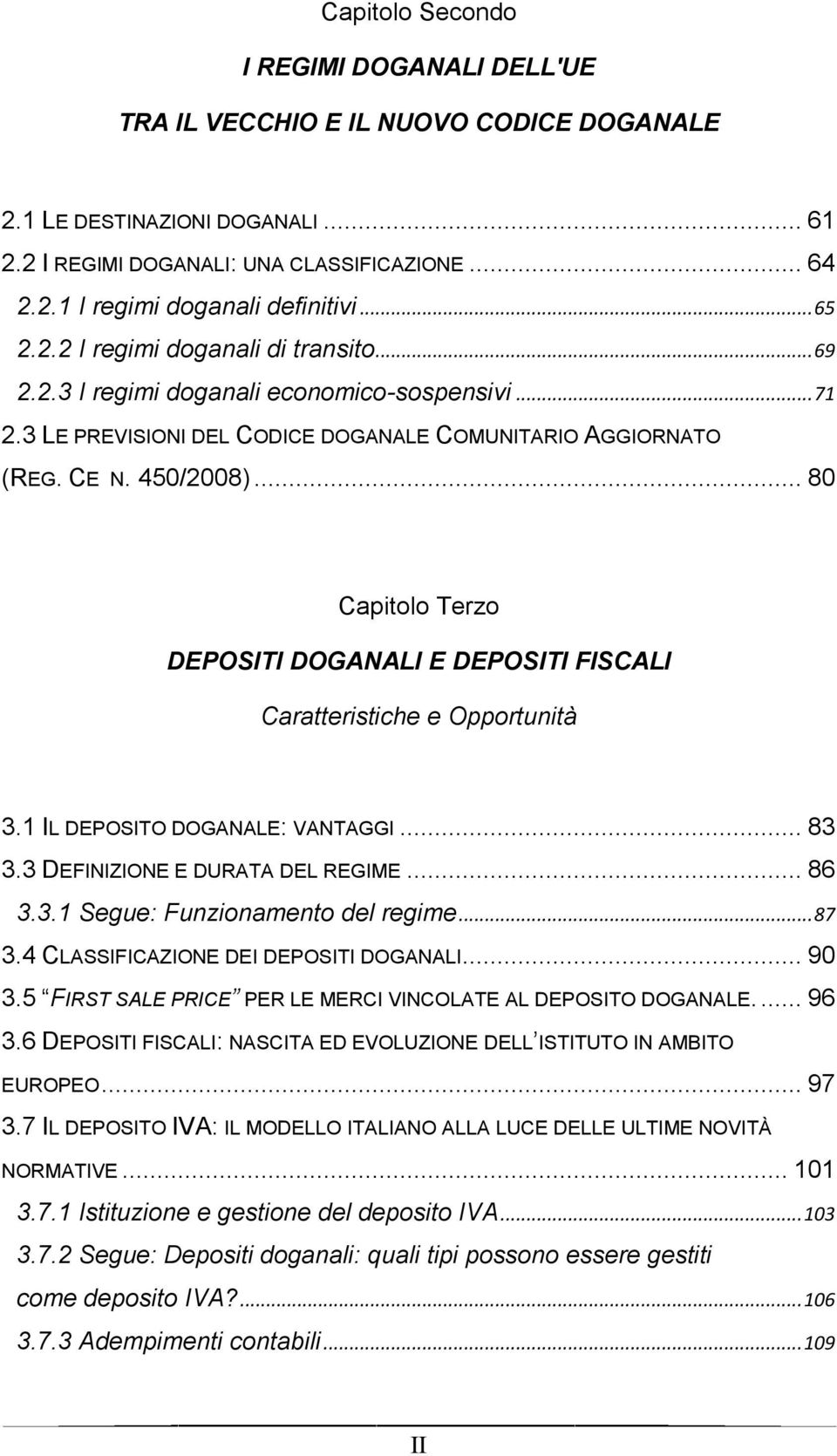 .. 80 Capitolo Terzo DEPOSITI DOGANALI E DEPOSITI FISCALI Caratteristiche e Opportunità 3.1 IL DEPOSITO DOGANALE: VANTAGGI... 83 3.3 DEFINIZIONE E DURATA DEL REGIME... 86 3.3.1 Segue: Funzionamento del regime.