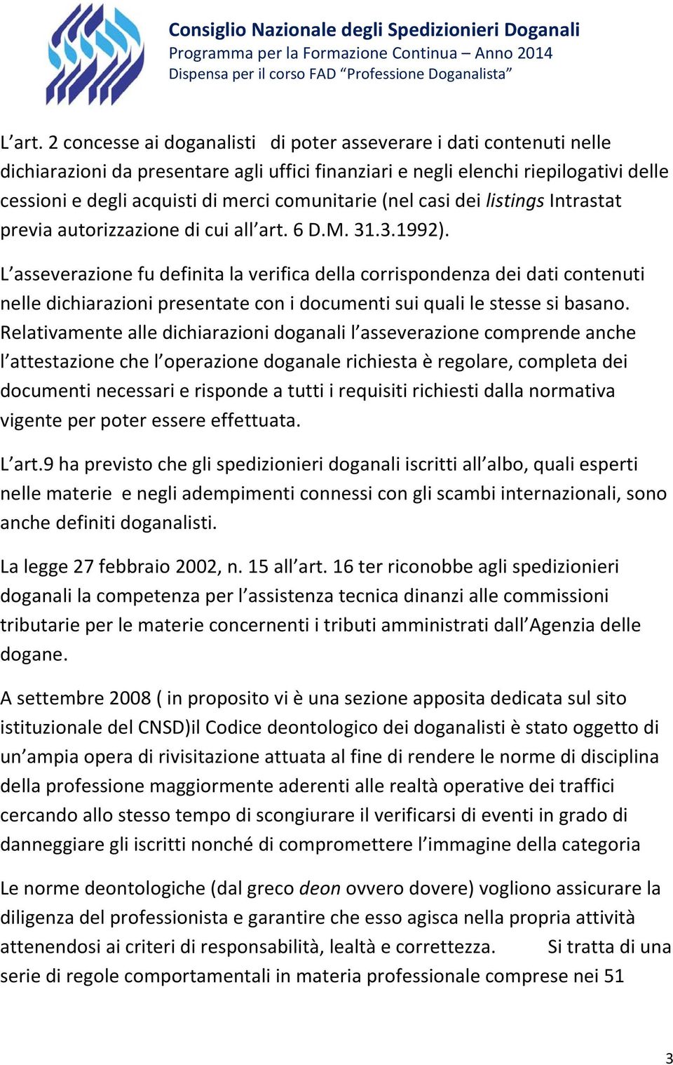 comunitarie (nel casi dei listings Intrastat previa autorizzazione di cui all art. 6 D.M. 31.3.1992).