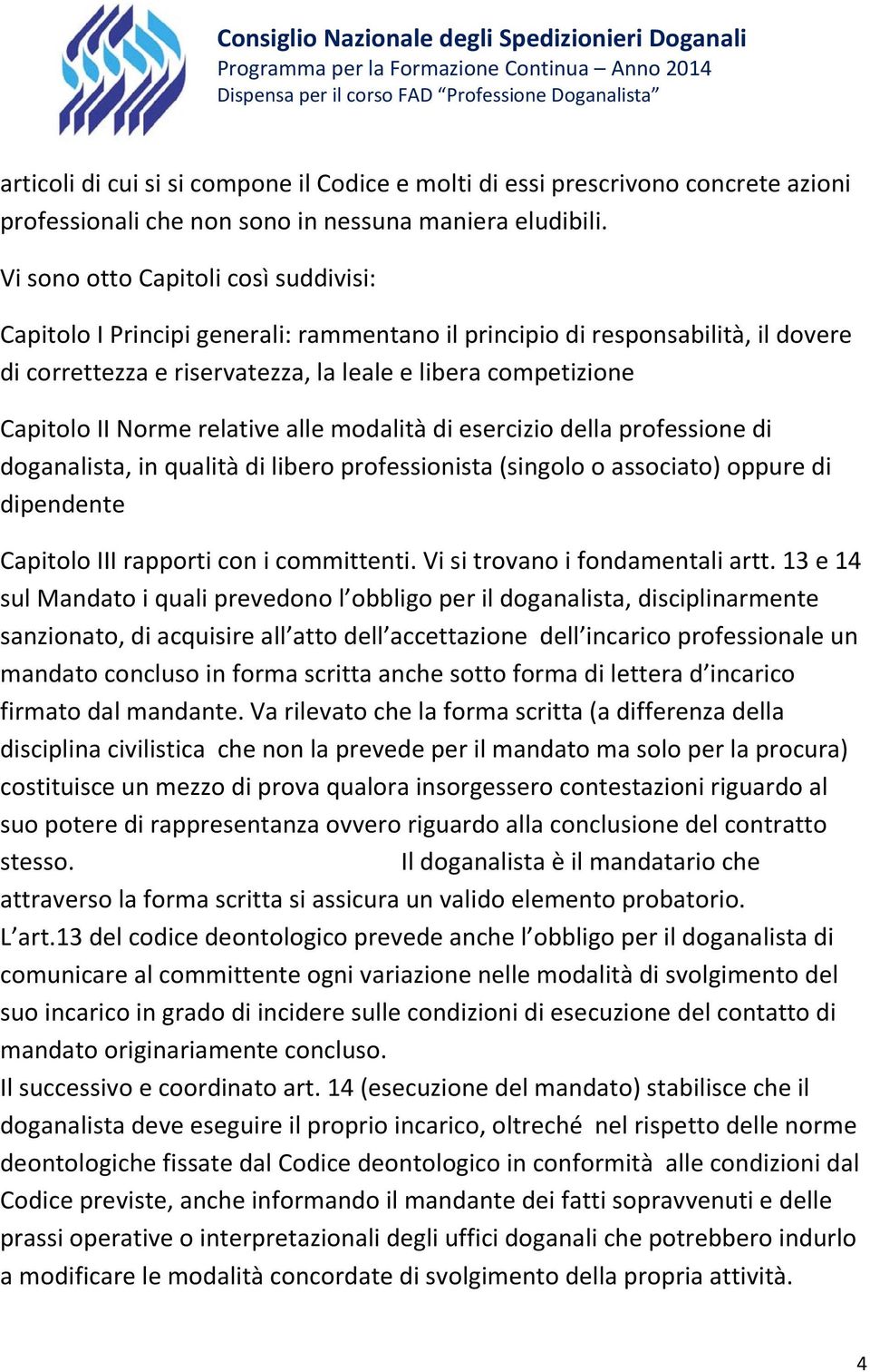 Norme relative alle modalità di esercizio della professione di doganalista, in qualità di libero professionista (singolo o associato) oppure di dipendente Capitolo III rapporti con i committenti.