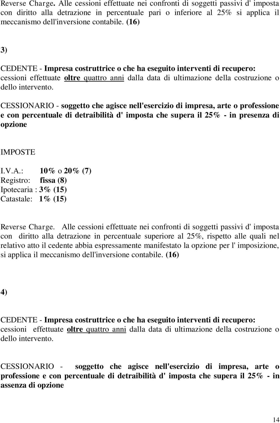 (16) 3) CEDENTE - Impresa costruttrice o che ha eseguito interventi di recupero: cessioni effettuate oltre quattro anni dalla data di ultimazione della costruzione o dello intervento.