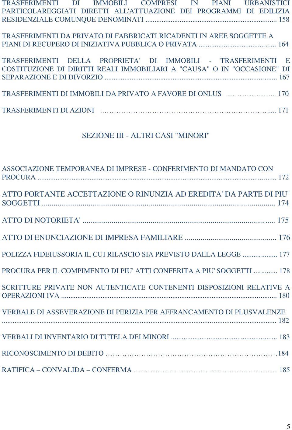 .. 164 TRASFERIMENTI DELLA PROPRIETA' DI IMMOBILI - TRASFERIMENTI E COSTITUZIONE DI DIRITTI REALI IMMOBILIARI A "CAUSA" O IN "OCCASIONE" DI SEPARAZIONE E DI DIVORZIO.