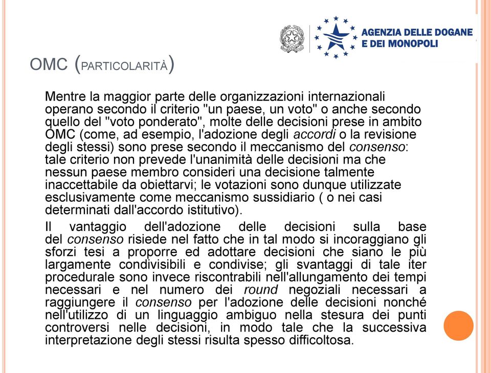 che nessun paese membro consideri una decisione talmente inaccettabile da obiettarvi; le votazioni sono dunque utilizzate esclusivamente come meccanismo sussidiario ( o nei casi determinati