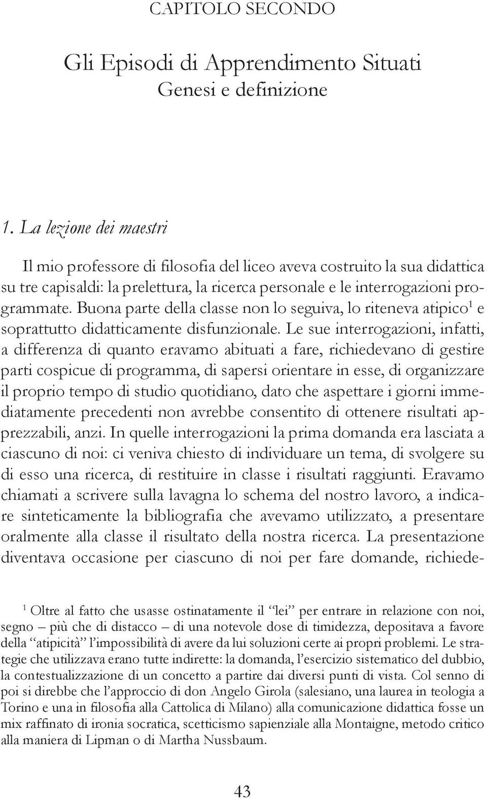 Buona parte della classe non lo seguiva, lo riteneva atipico 1 e soprattutto didatticamente disfunzionale.