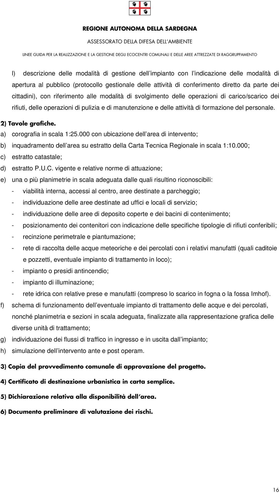 2) Tavole grafiche. a) corografia in scala 1:25.000 con ubicazione dell area di intervento; b) inquadramento dell area su estratto della Carta Tecnica Regionale in scala 1:10.