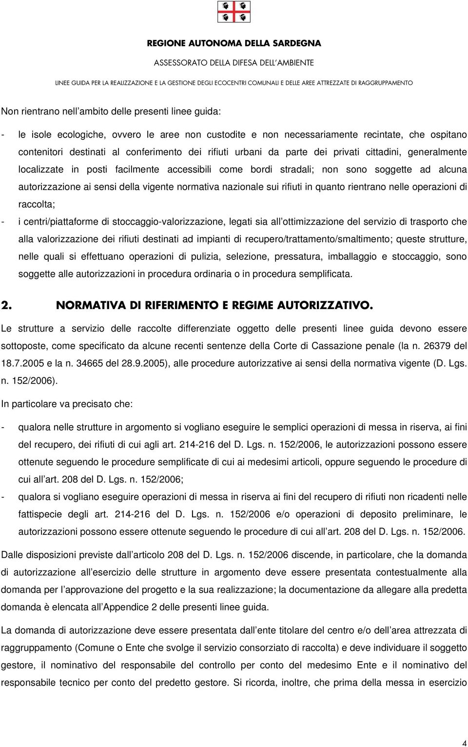 normativa nazionale sui rifiuti in quanto rientrano nelle operazioni di raccolta; - i centri/piattaforme di stoccaggio-valorizzazione, legati sia all ottimizzazione del servizio di trasporto che alla