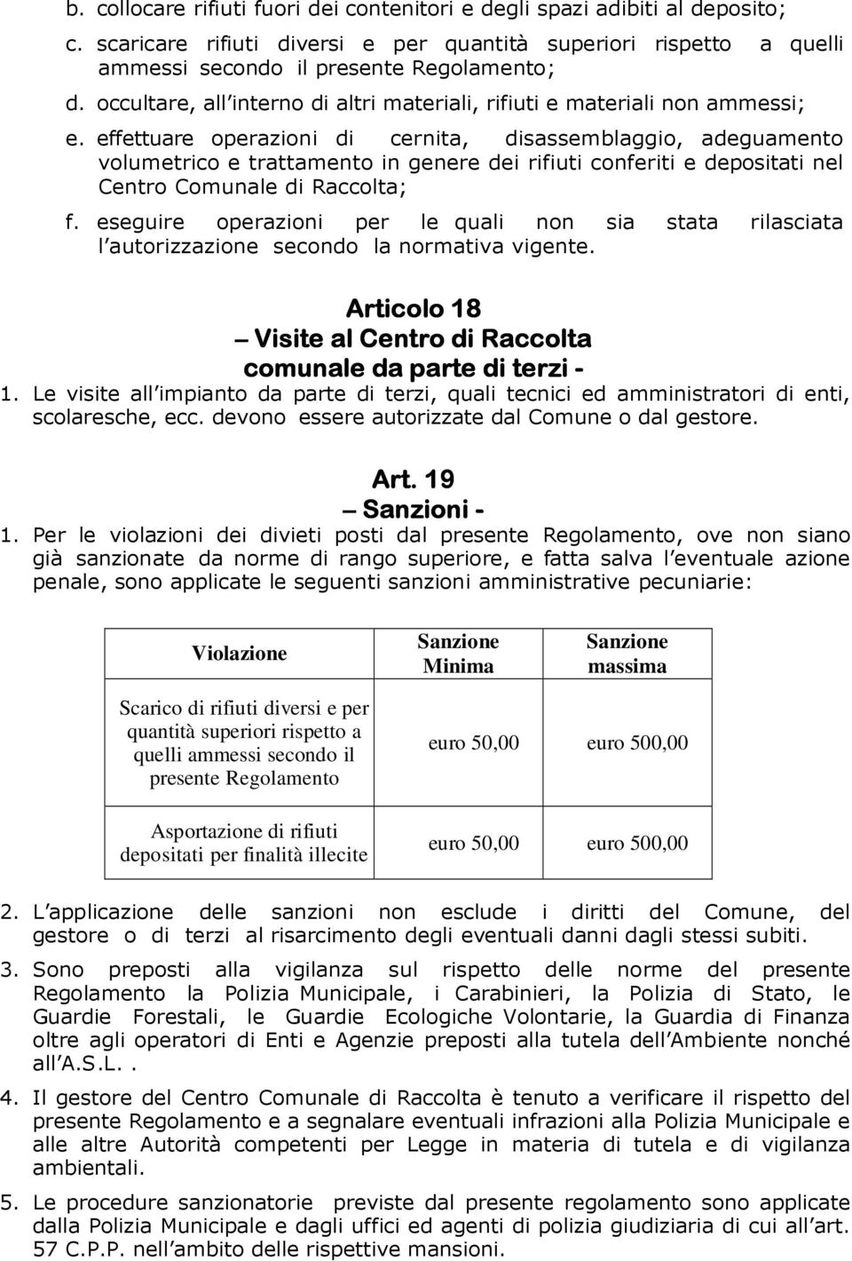 effettuare operazioni di cernita, disassemblaggio, adeguamento volumetrico e trattamento in genere dei rifiuti conferiti e depositati nel Centro Comunale di Raccolta; f.