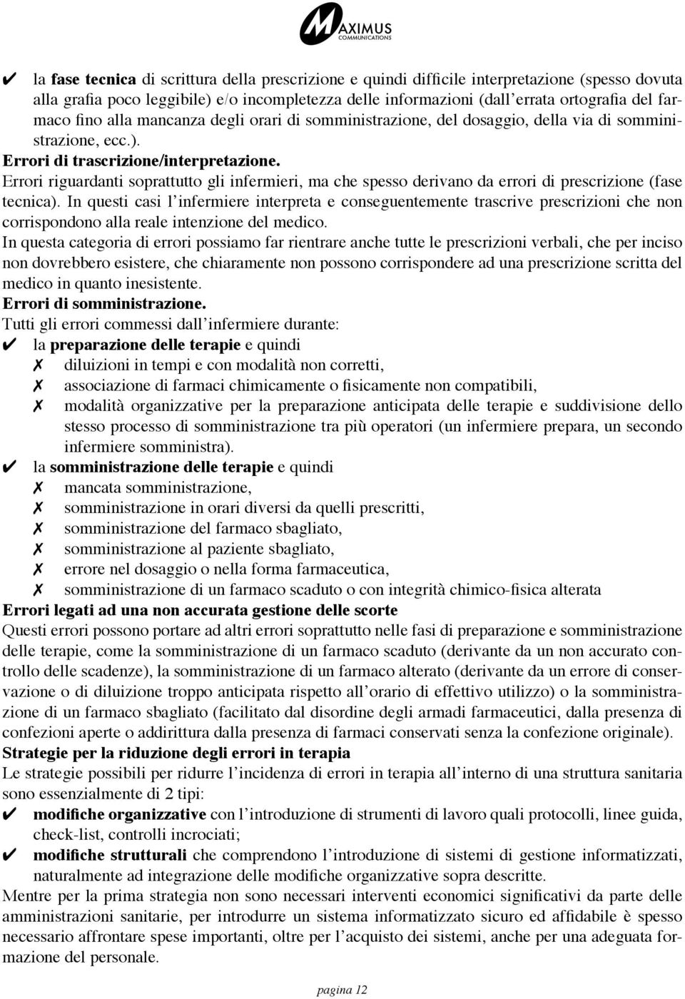 Errori riguardanti soprattutto gli infermieri, ma che spesso derivano da errori di prescrizione (fase tecnica).