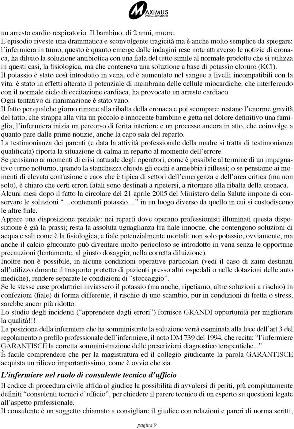 cronaca, ha diluito la soluzione antibiotica con una fiala del tutto simile al normale prodotto che si utilizza in questi casi, la fisiologica, ma che conteneva una soluzione a base di potassio