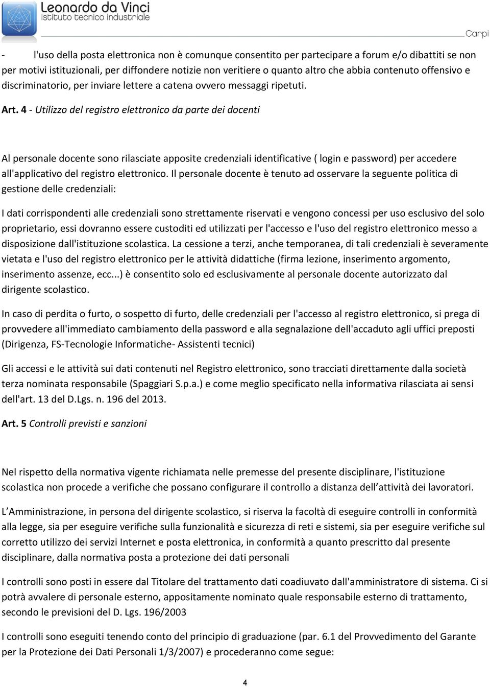 4 - Utilizzo del registro elettronico da parte dei docenti Al personale docente sono rilasciate apposite credenziali identificative ( login e password) per accedere all'applicativo del registro