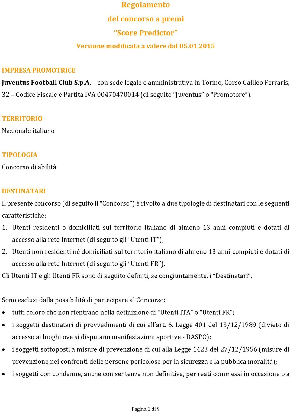 TERRITORIO Nazionale italiano TIPOLOGIA Concorso di abilità DESTINATARI Il presente concorso (di seguito il Concorso ) è rivolto a due tipologie di destinatari con le seguenti caratteristiche: 1.