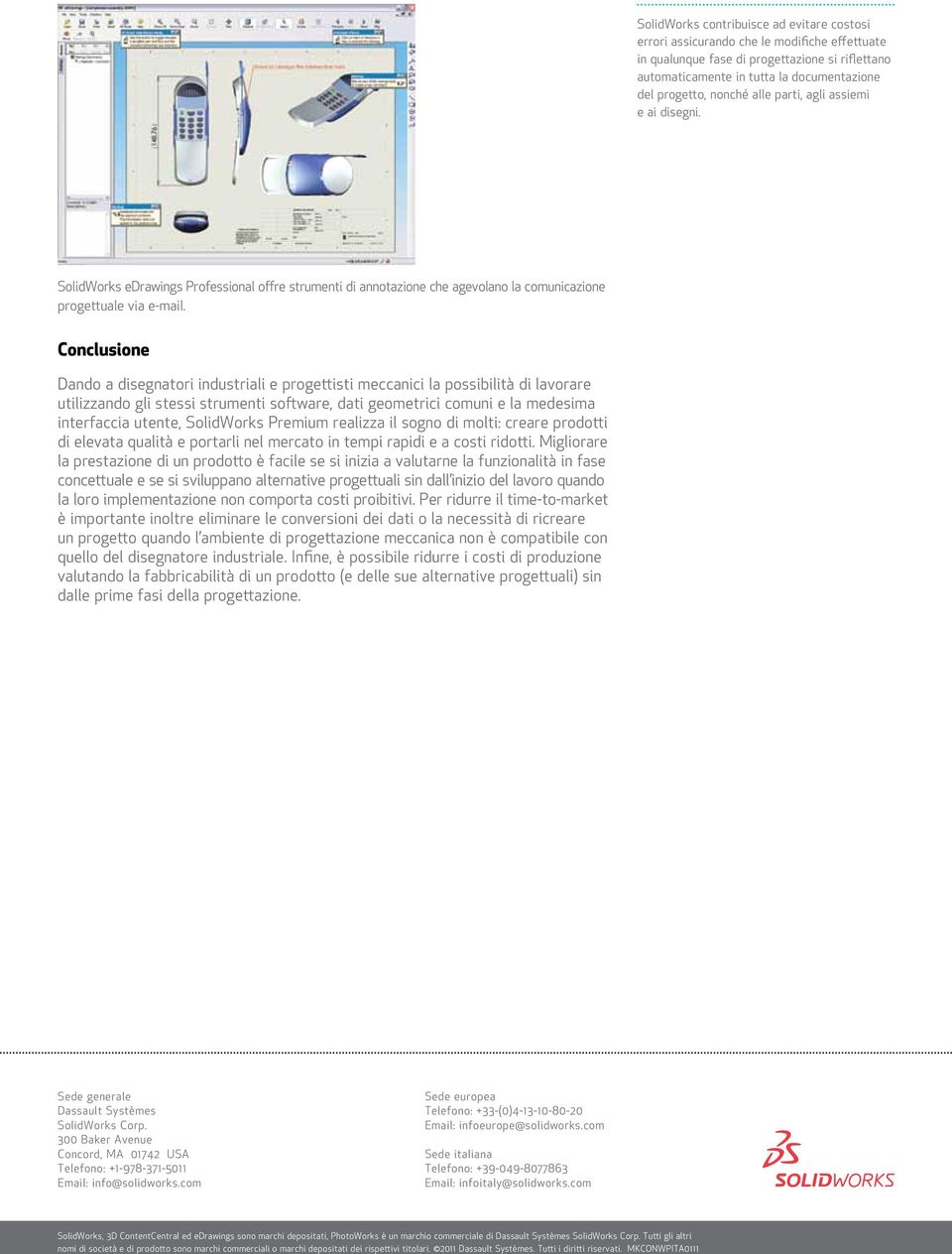 Conclusione Dando a disegnatori industriali e progettisti meccanici la possibilità di lavorare utilizzando gli stessi strumenti software, dati geometrici comuni e la medesima interfaccia utente,