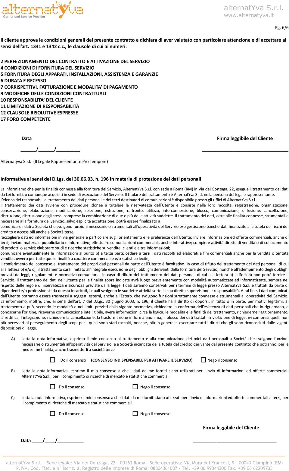 CORRISPETTIVI, FATTURAZIONE E MODALITA DI PAGAMENTO 9 MODIFICHE DELLE CONDIZIONI CONTRATTUALI 10 RESPONSABILITA DEL CLIENTE 11 LIMITAZIONE DI RESPONSABILITÀ 12 CLAUSOLE RISOLUTIVE ESPRESSE 17 FORO