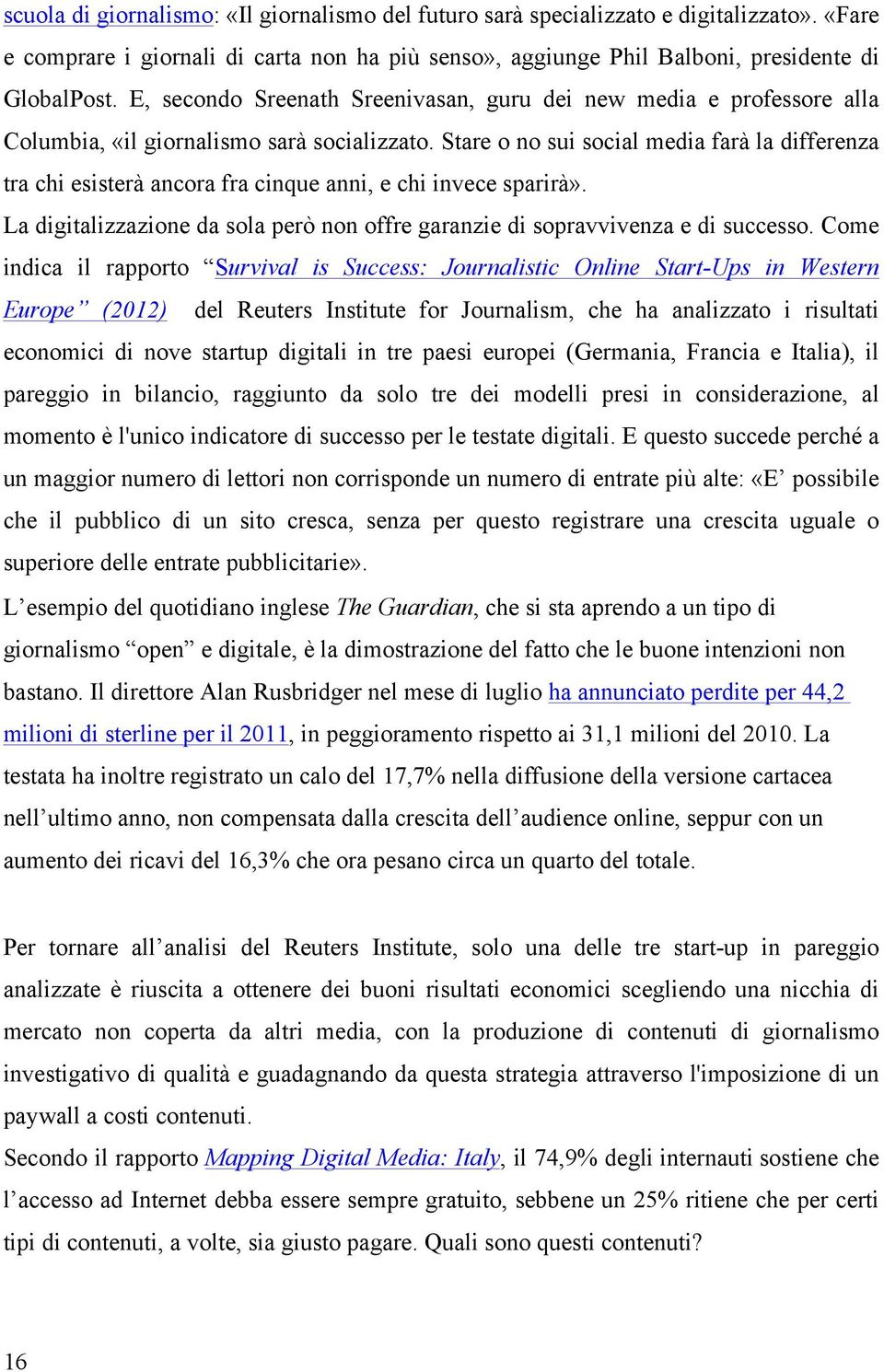 Stare o no sui social media farà la differenza tra chi esisterà ancora fra cinque anni, e chi invece sparirà». La digitalizzazione da sola però non offre garanzie di sopravvivenza e di successo.