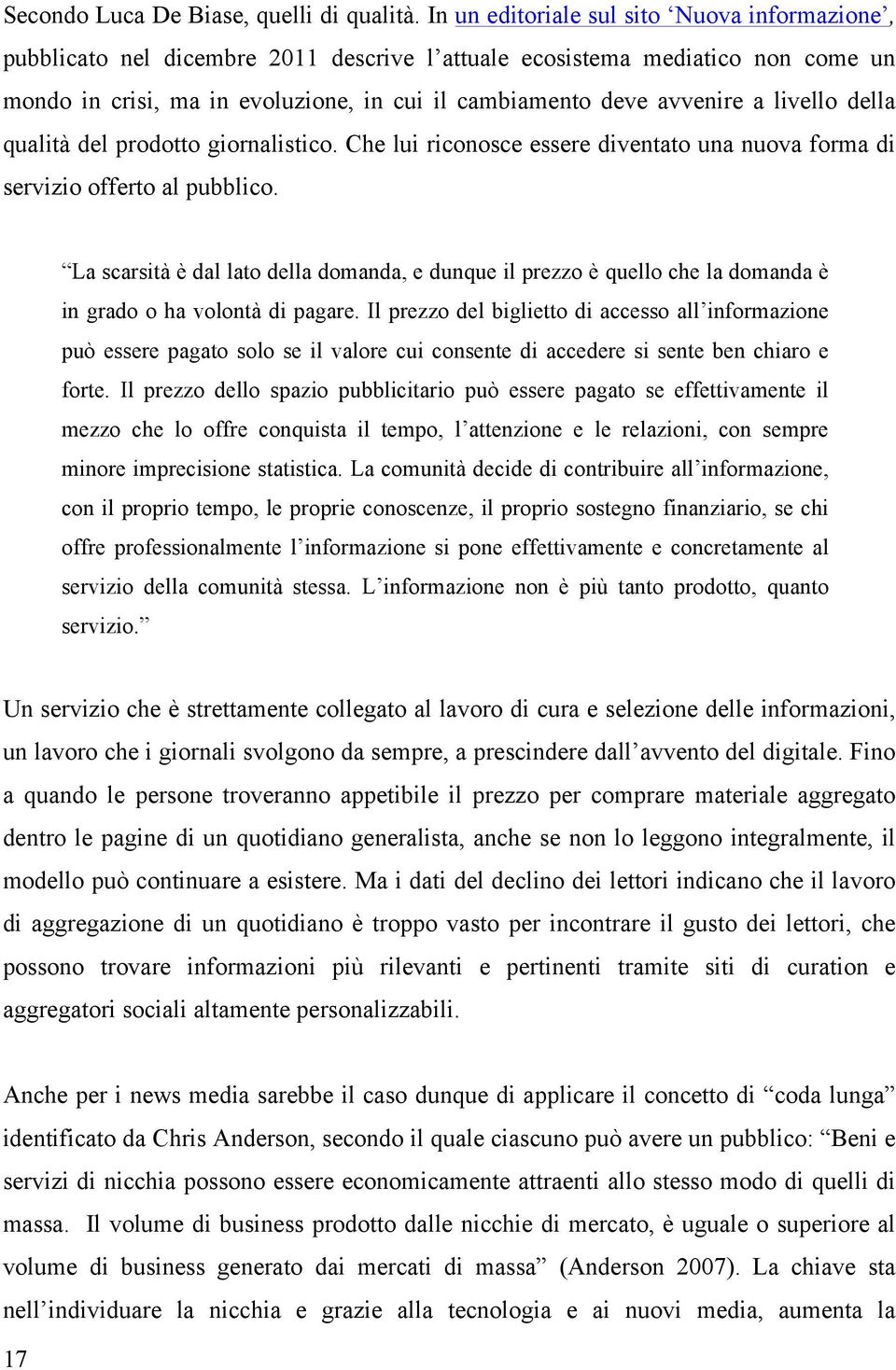 livello della qualità del prodotto giornalistico. Che lui riconosce essere diventato una nuova forma di servizio offerto al pubblico.