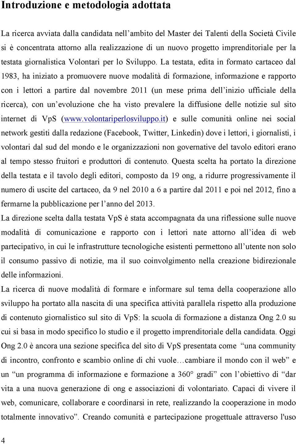 La testata, edita in formato cartaceo dal 1983, ha iniziato a promuovere nuove modalità di formazione, informazione e rapporto con i lettori a partire dal novembre 2011 (un mese prima dell inizio