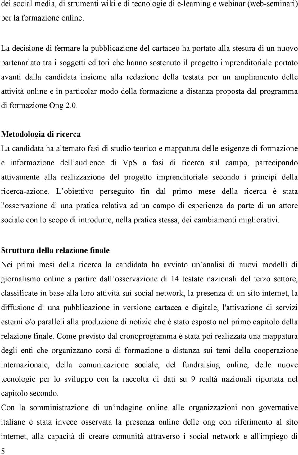 candidata insieme alla redazione della testata per un ampliamento delle attività online e in particolar modo della formazione a distanza proposta dal programma di formazione Ong 2.0.