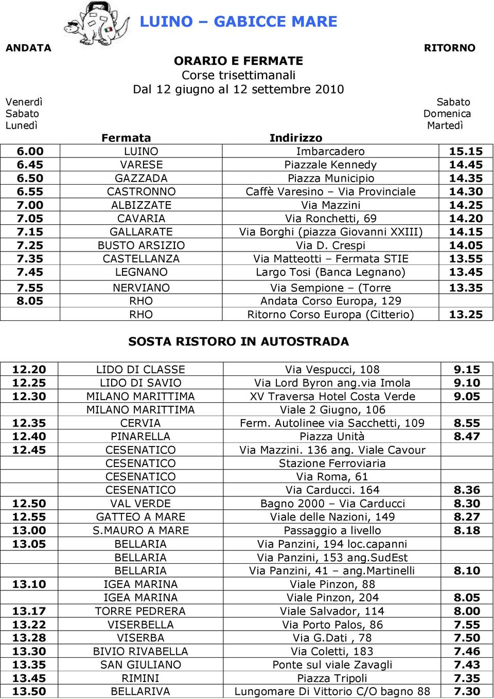 25 BUSTO ARSIZIO Via D. Crespi 14.05 7.35 CASTELLANZA Via Matteotti STIE 13.55 7.45 LEGNANO Largo Tosi (Banca Legnano) 13.45 7.55 NERVIANO Via Sempione (Torre 13.35 8.