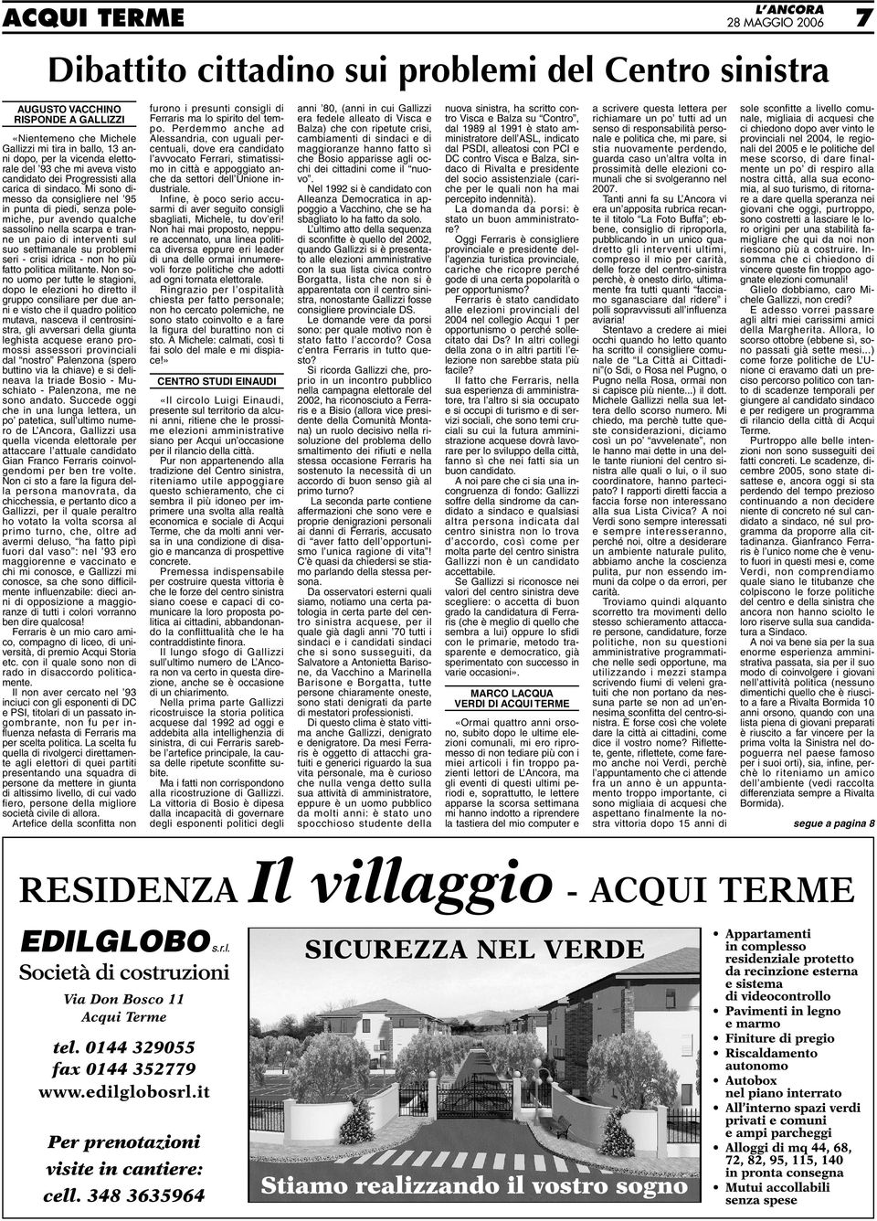 Mi sono dimesso da consigliere nel 95 in punta di piedi, senza polemiche, pur avendo qualche sassolino nella scarpa e tranne un paio di interventi sul suo settimanale su problemi seri - crisi idrica