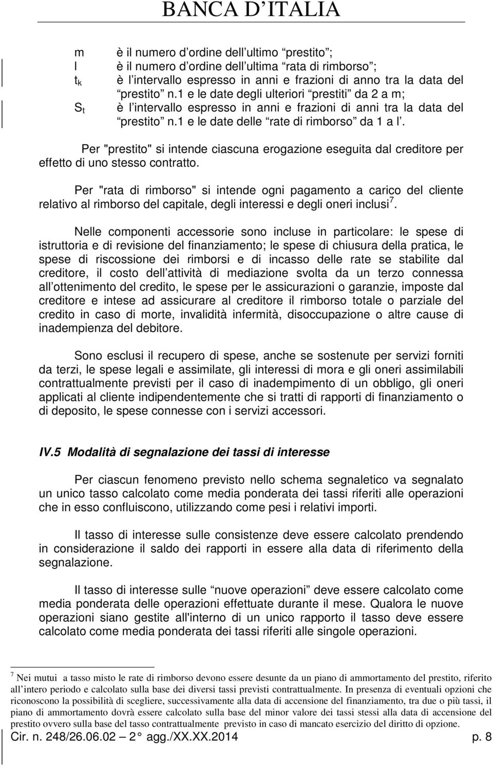 Per "prestito" si intende ciascuna erogazione eseguita dal creditore per effetto di uno stesso contratto.