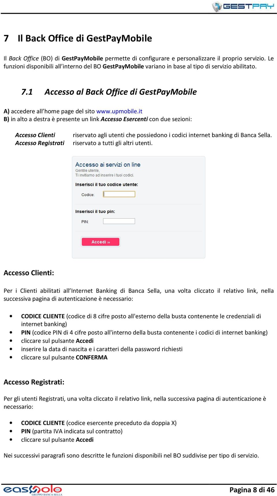 it B) in alto a destra è presente un link Accesso Esercenti con due sezioni: Accesso Clienti riservato agli utenti che possiedono i codici internet banking di Banca Sella.