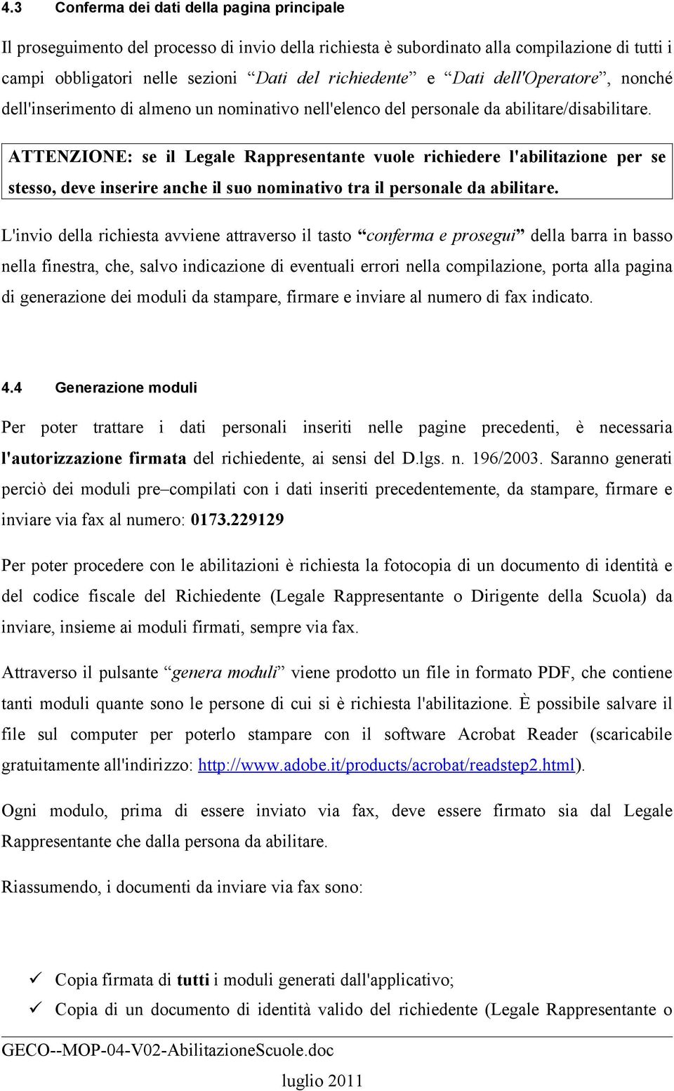 ATTENZIONE: se il Legale Rappresentante vuole richiedere l'abilitazione per se stesso, deve inserire anche il suo nominativo tra il personale da abilitare.