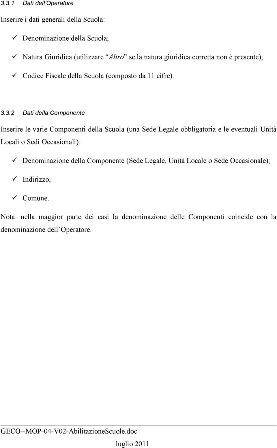 3.2 Dati della Componente Inserire le varie Componenti della Scuola (una Sede Legale obbligatoria e le eventuali Unità Locali o Sedi Occasionali):