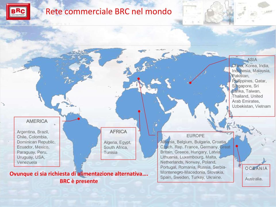 Africa, Tunisia Ovunque ci sia richiesta di alimentazione alternativa. BRC è presente EUROPE Albania, Belgium, Bulgaria, Croatia, Czech.