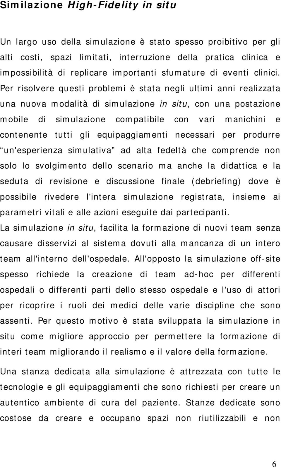 Per risolvere questi problemi è stata negli ultimi anni realizzata una nuova modalità di simulazione in situ, con una postazione mobile di simulazione compatibile con vari manichini e contenente