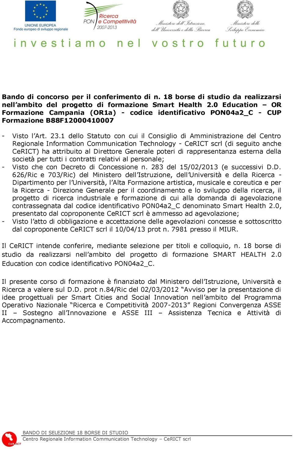 1 dello Statuto con cui il Consiglio di Amministrazione del Centro Regionale Information Communication Technology - CeRICT scrl (di seguito anche CeRICT) ha attribuito al Direttore Generale poteri di