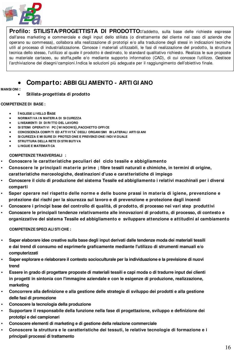 Conosce i materiali utilizzabili, le fasi di realizzazione del prodotto, la struttura tecnica dello stesso, l utilizzo al quale il prodotto è destinato, lo standard qualitativo richiesto.