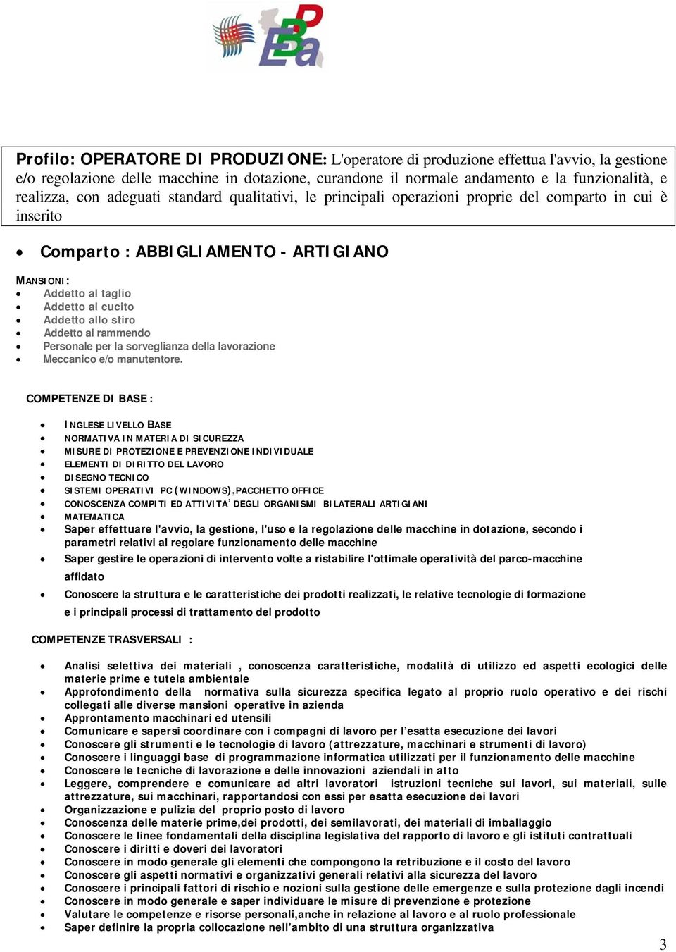 stiro Addetto al rammendo Personale per la sorveglianza della lavorazione Meccanico e/o manutentore.