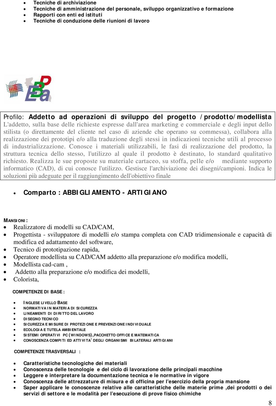 nel caso di aziende che operano su commessa), collabora alla realizzazione dei prototipi e/o alla traduzione degli stessi in indicazioni tecniche utili al processo di industrializzazione.