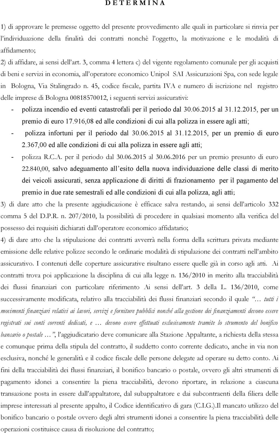 3, comma 4 lettera c) del vigente regolamento comunale per gli acquisti di beni e servizi in economia, all operatore economico Unipol SAI Assicurazioni Spa, con sede legale in Bologna, Via