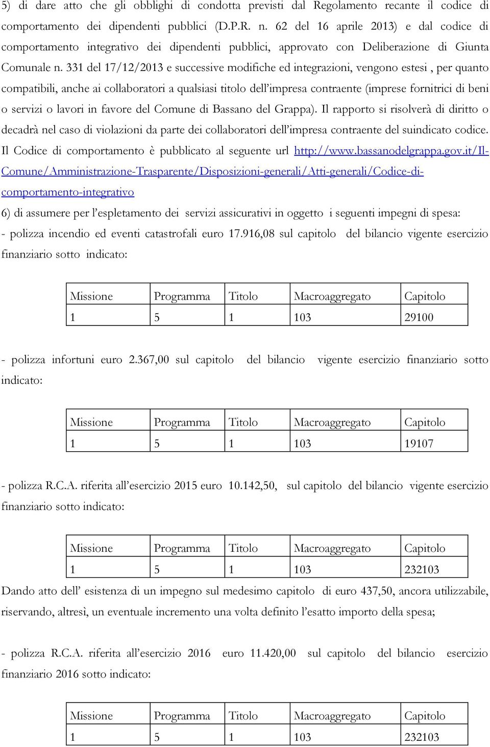 331 del 17/12/2013 e successive modifiche ed integrazioni, vengono estesi, per quanto compatibili, anche ai collaboratori a qualsiasi titolo dell impresa contraente (imprese fornitrici di beni o