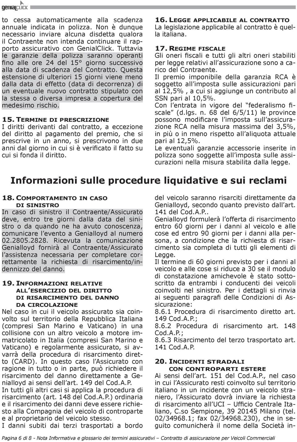 Tuttavia le garanzie della polizza saranno operanti fino alle ore 24 del 15 giorno successivo alla data di scadenza del Contratto.