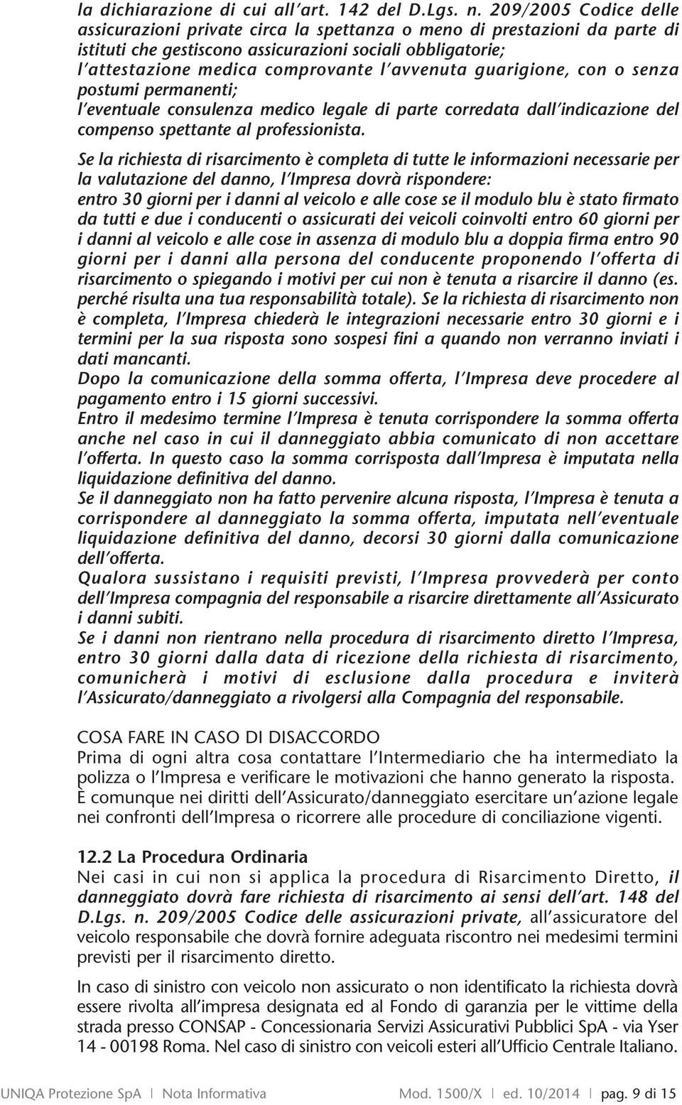 avvenuta guarigione, con o senza postumi permanenti; l eventuale consulenza medico legale di parte corredata dall indicazione del compenso spettante al professionista.