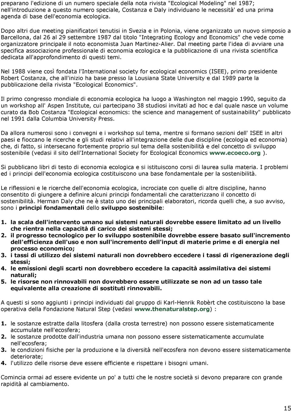 Dopo altri due meeting pianificatori tenutisi in Svezia e in Polonia, viene organizzato un nuovo simposio a Barcellona, dal 26 al 29 settembre 1987 dal titolo "Integrating Ecology and Economics" che