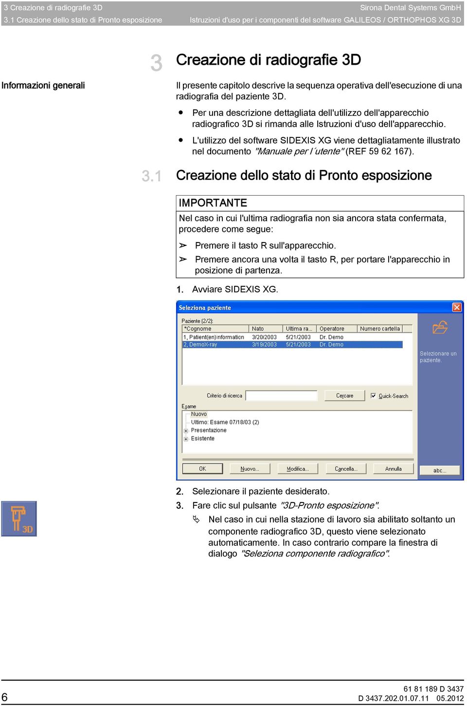 una radiografia del paziente 3D. Per una descrizione dettagliata dell'utilizzo dell'apparecchio radiografico 3D si rimanda alle Istruzioni d'uso dell'apparecchio.