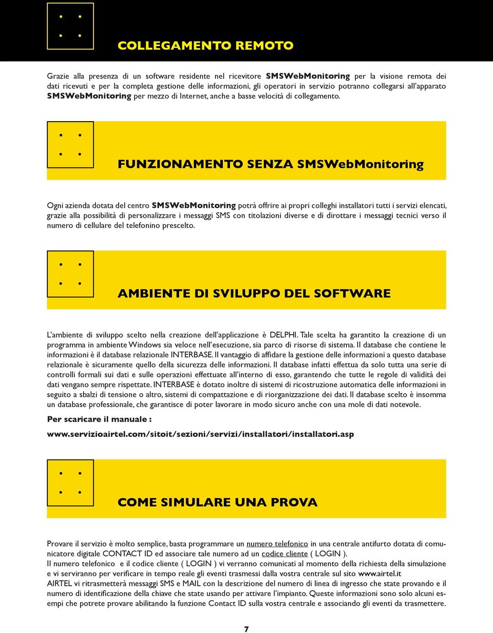 FUNZIONAMENTO SENZA SMSWebMonitoring Ogni azienda dotata del centro SMSWebMonitoring potrà offrire ai propri colleghi installatori tutti i servizi elencati, grazie alla possibilità di personalizzare