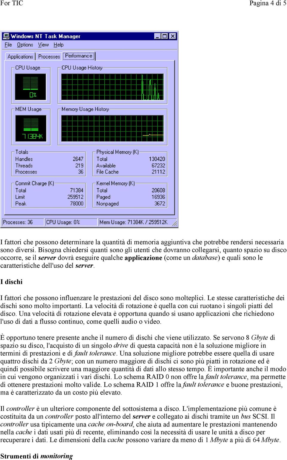 dell'uso del server. I dischi I fattori che possono influenzare le prestazioni del disco sono molteplici. Le stesse caratteristiche dei dischi sono molto importanti.