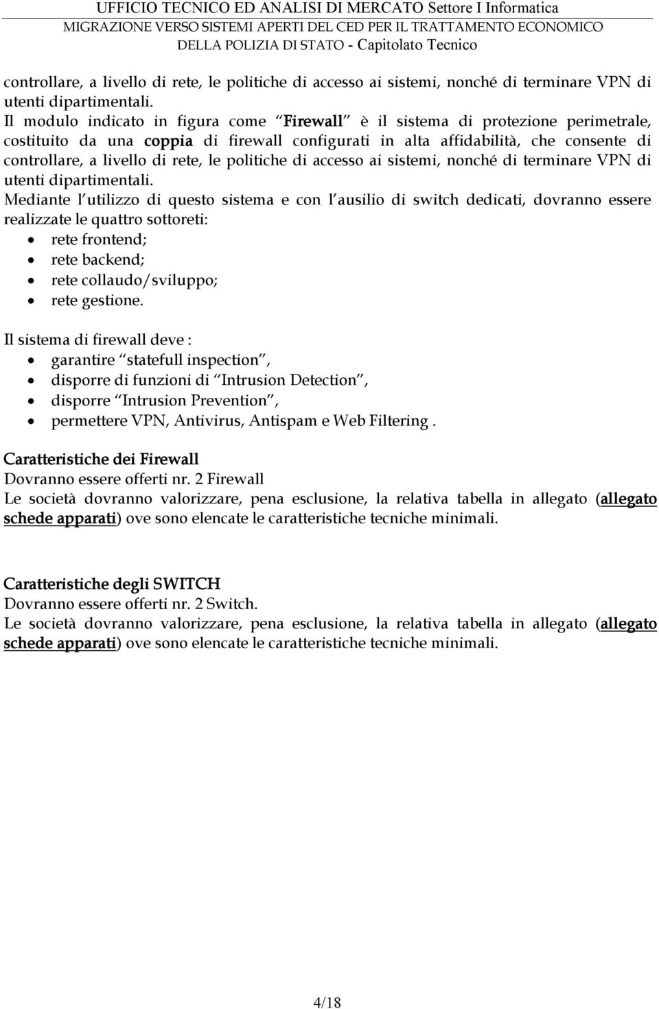 questo sistema e con l ausilio di switch dedicati, dovranno essere realizzate le quattro sottoreti: rete frontend; rete backend; rete collaudo/sviluppo; rete gestione.