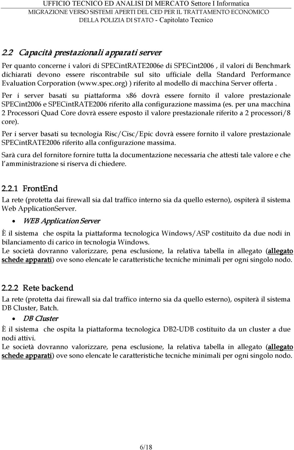 Per i server basati su piattaforma x86 dovrà essere fornito il valore prestazionale SPECint2006 e SPECintRATE2006 riferito alla configurazione massima (es.