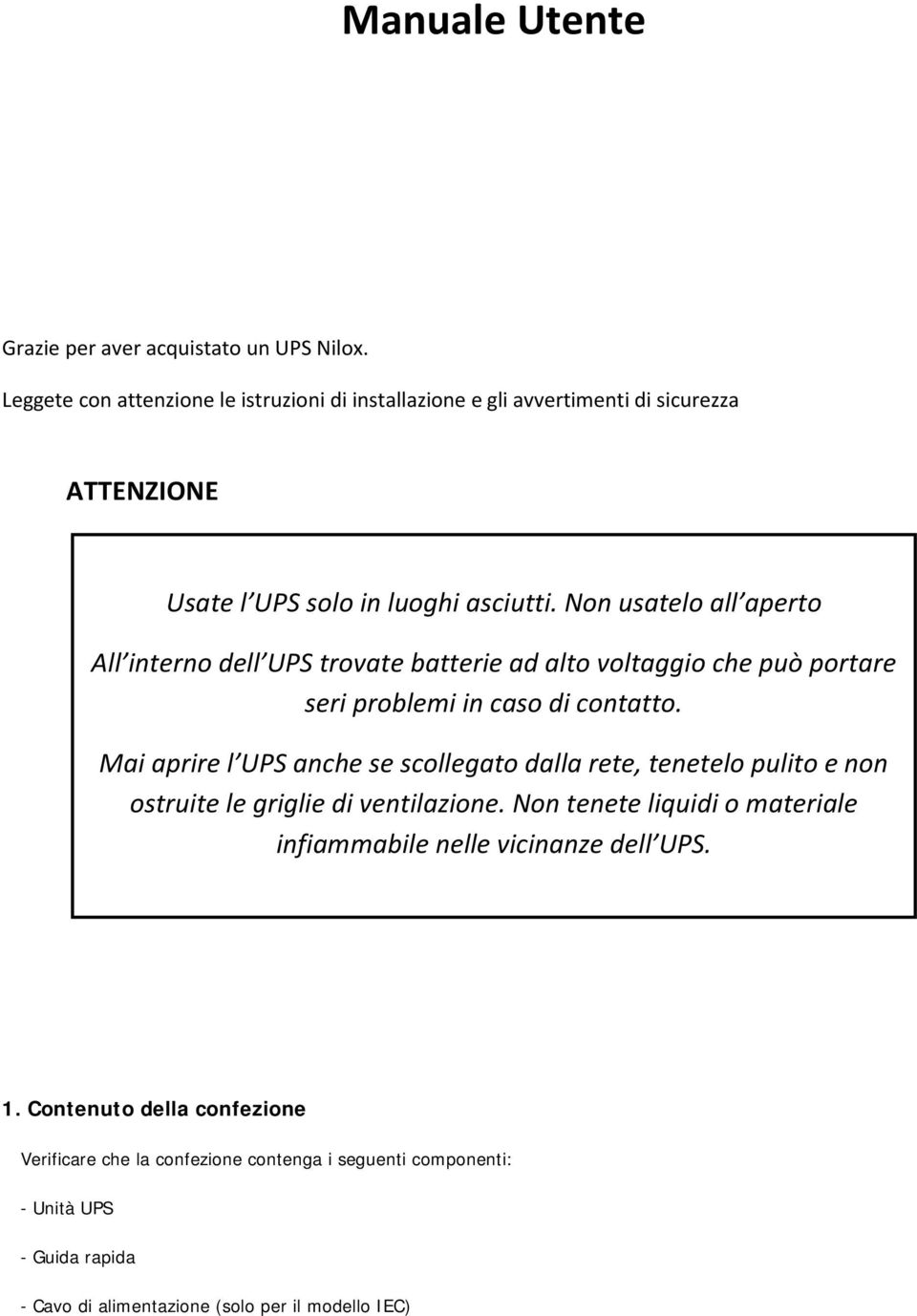 Non usatelo all aperto All interno dell UPS trovate batterie ad alto voltaggio che può portare seri problemi in caso di contatto.