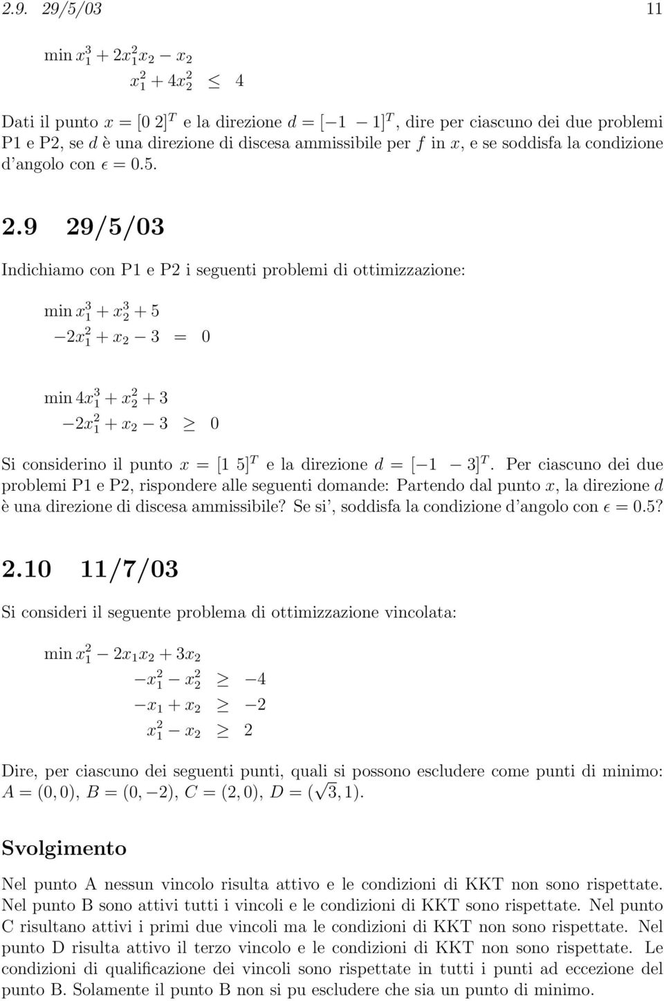 9 29/5/03 Indichiamo con P1 e P2 i seguenti problemi di ottimizzazione: min x 3 1 + x 3 2 + 5 2x 2 1 + x 2 3 = 0 min 4x 3 1 + x 2 2 + 3 2x 2 1 + x 2 3 0 Si considerino il punto x = [1 5] T e la