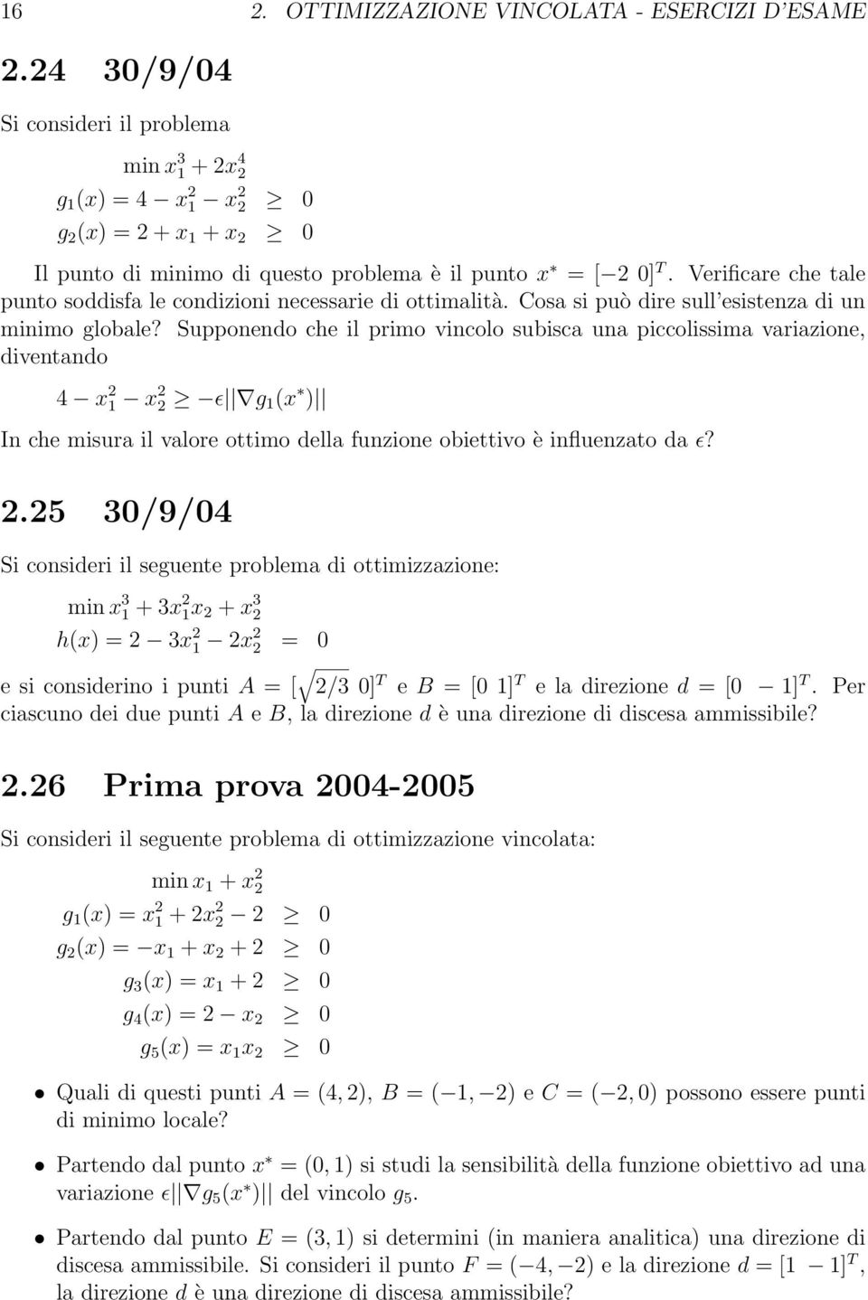 Verificare che tale punto soddisfa le condizioni necessarie di ottimalità. Cosa si può dire sull esistenza di un minimo globale?