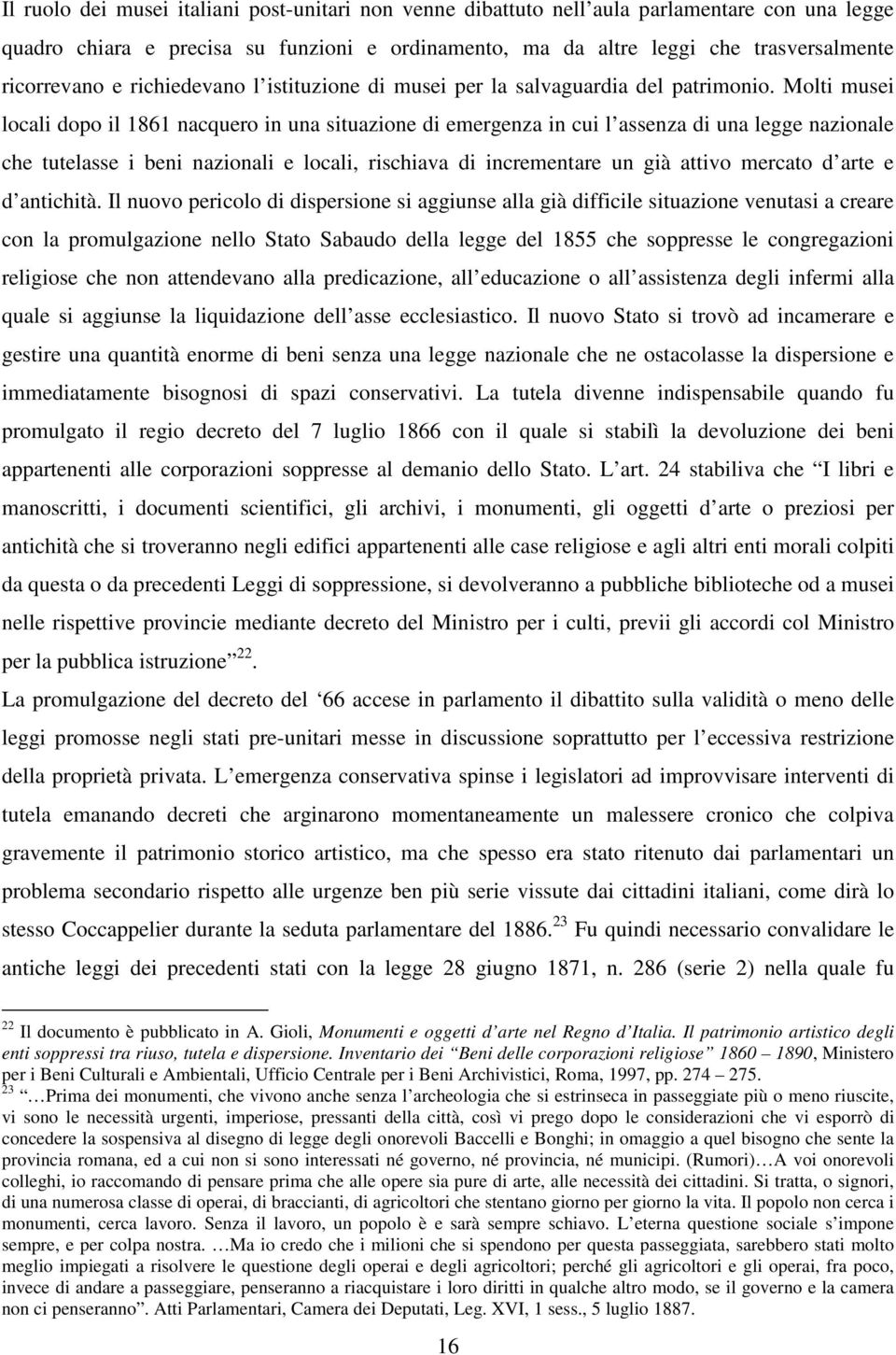 Molti musei locali dopo il 1861 nacquero in una situazione di emergenza in cui l assenza di una legge nazionale che tutelasse i beni nazionali e locali, rischiava di incrementare un già attivo