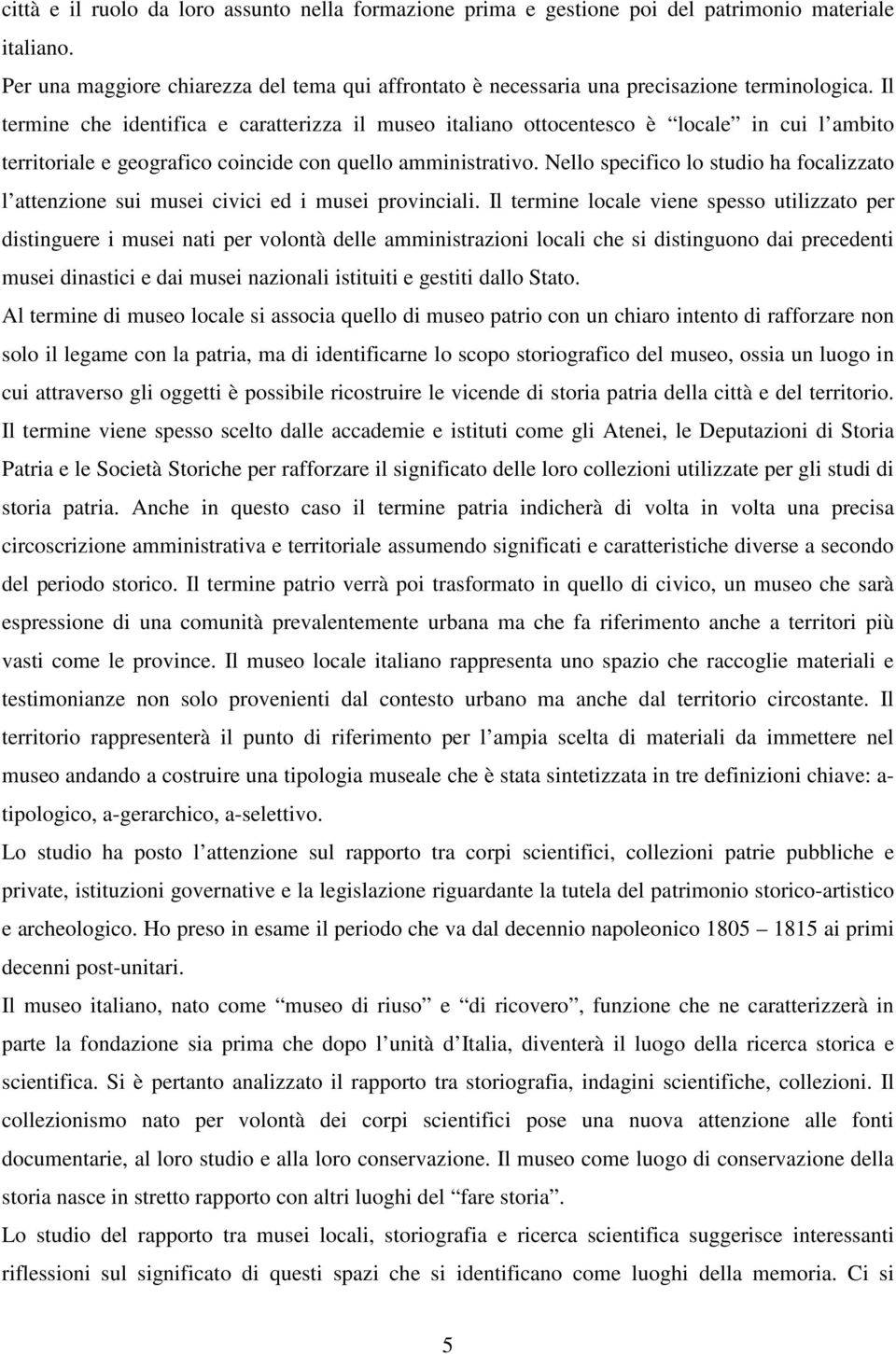 Il termine che identifica e caratterizza il museo italiano ottocentesco è locale in cui l ambito territoriale e geografico coincide con quello amministrativo.