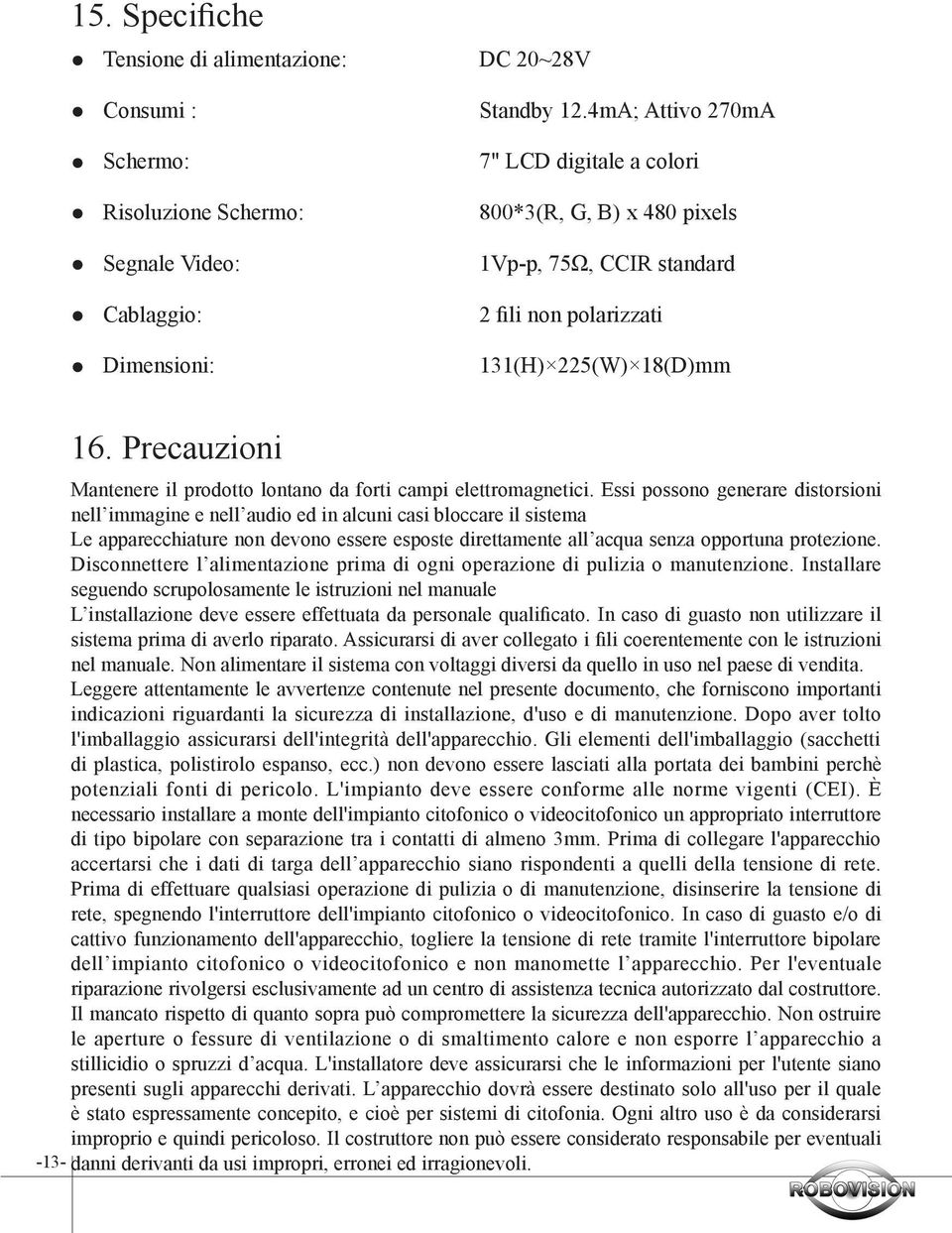 225(W) 18(D)mm 16. Precauzioni Mantenere il prodotto lontano da forti campi elettromagnetici.