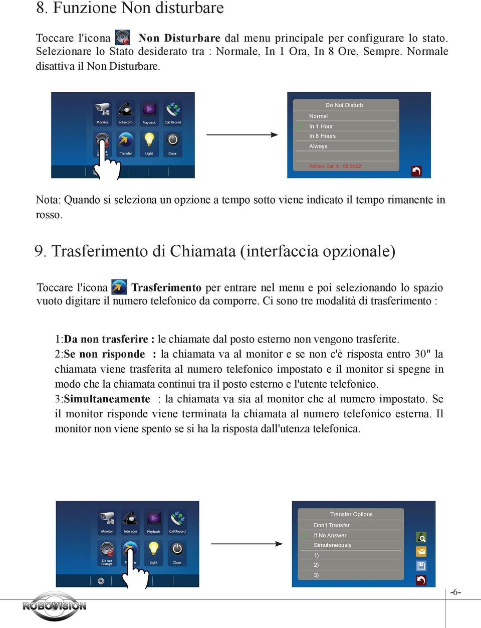 Do Not Disturb Normal In 1 Hour In 8 Hours Always Refuse Call In: 00:58:32 Nota: Quando si seleziona un opzione a tempo sotto viene indicato il tempo rimanente in rosso. 9.